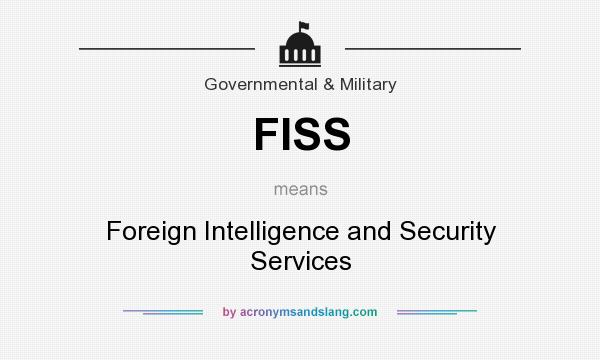 What does FISS mean? It stands for Foreign Intelligence and Security Services