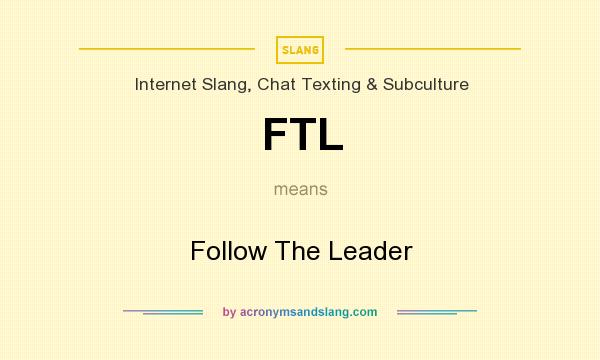 What does FTL mean? It stands for Follow The Leader