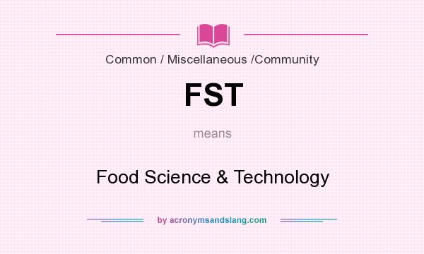 What does FST mean? It stands for Food Science & Technology