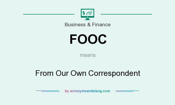 What does FOOC mean? It stands for From Our Own Correspondent