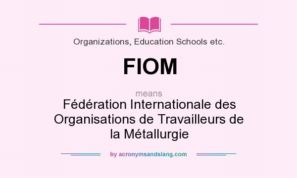 What does FIOM mean? It stands for Fédération Internationale des Organisations de Travailleurs de la Métallurgie