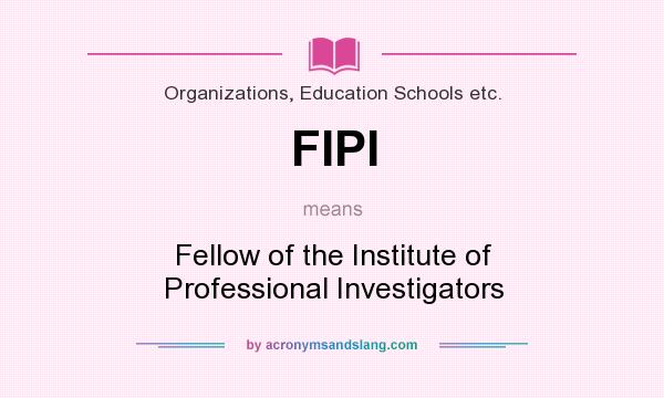 What does FIPI mean? It stands for Fellow of the Institute of Professional Investigators