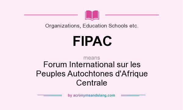 What does FIPAC mean? It stands for Forum International sur les Peuples Autochtones d`Afrique Centrale