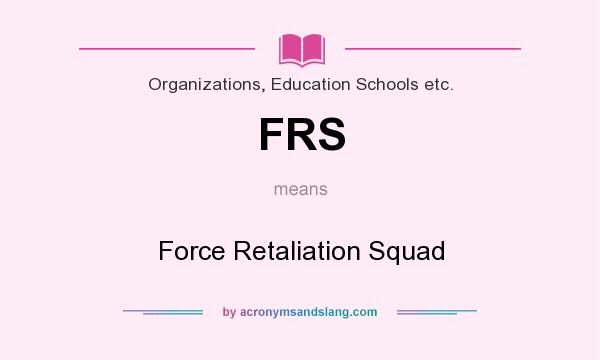 What does FRS mean? It stands for Force Retaliation Squad