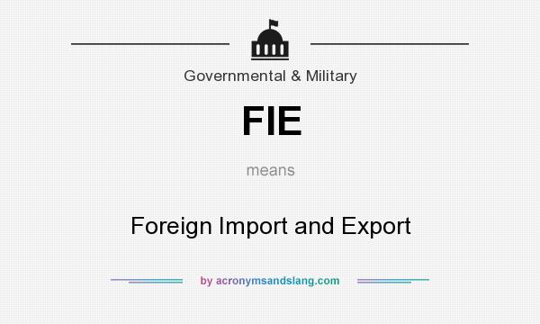 What does FIE mean? It stands for Foreign Import and Export