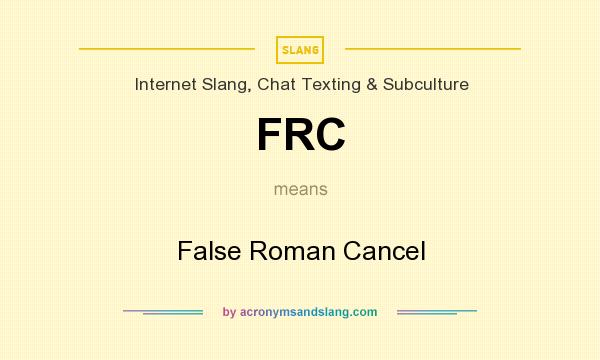 What does FRC mean? It stands for False Roman Cancel