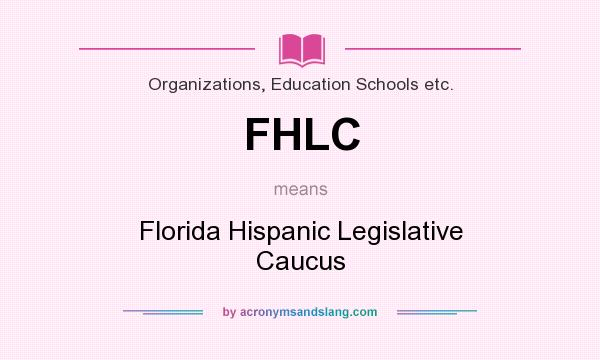 What does FHLC mean? It stands for Florida Hispanic Legislative Caucus