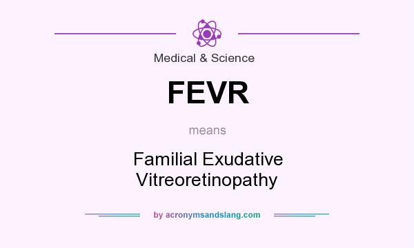 What does FEVR mean? It stands for Familial Exudative Vitreoretinopathy