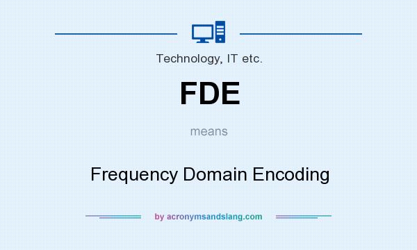 What does FDE mean? It stands for Frequency Domain Encoding