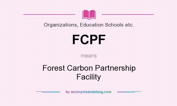 What does FCPF mean? It stands for Forest Carbon Partnership Facility