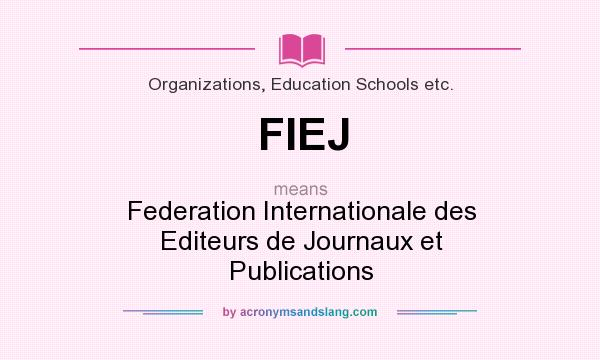 What does FIEJ mean? It stands for Federation Internationale des Editeurs de Journaux et Publications
