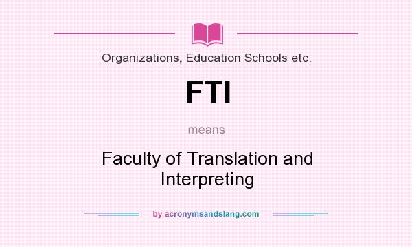 What does FTI mean? It stands for Faculty of Translation and Interpreting