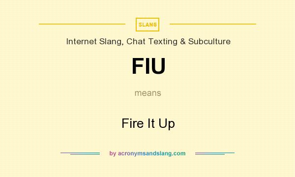 What does FIU mean? It stands for Fire It Up