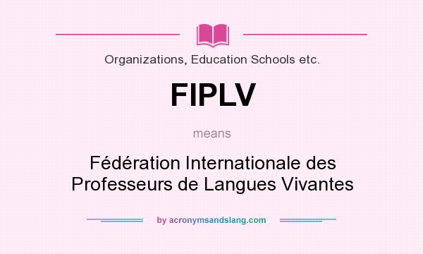 What does FIPLV mean? It stands for Fédération Internationale des Professeurs de Langues Vivantes