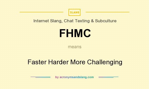 What does FHMC mean? It stands for Faster Harder More Challenging