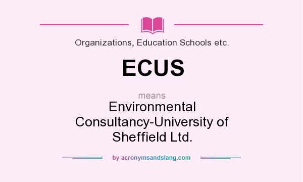 What does ECUS mean? It stands for Environmental Consultancy-University of Sheffield Ltd.