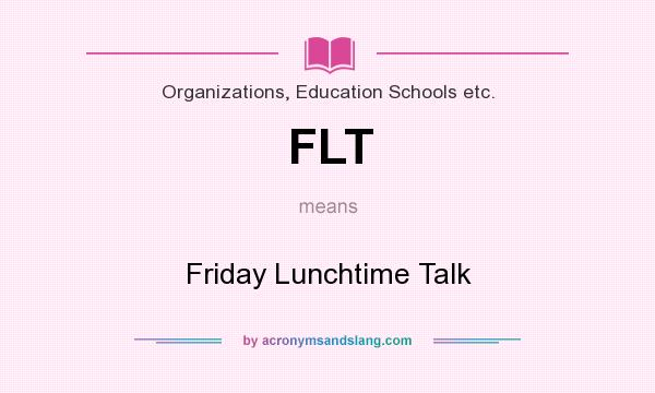 What does FLT mean? It stands for Friday Lunchtime Talk