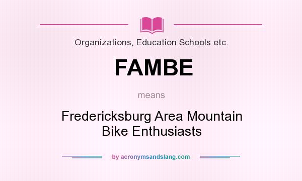 What does FAMBE mean? It stands for Fredericksburg Area Mountain Bike Enthusiasts