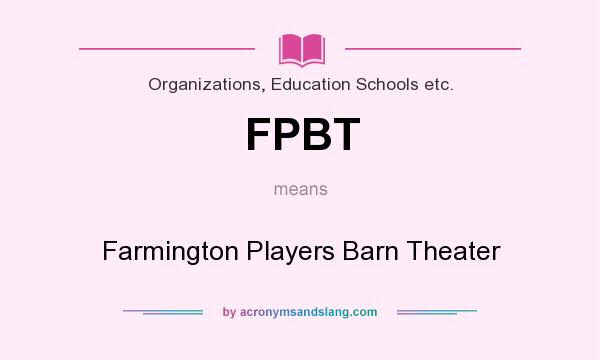 What does FPBT mean? It stands for Farmington Players Barn Theater