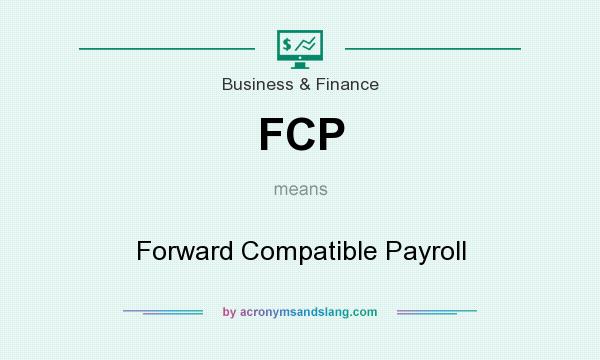 What does FCP mean? It stands for Forward Compatible Payroll