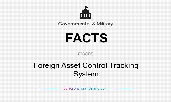 What does FACTS mean? It stands for Foreign Asset Control Tracking System
