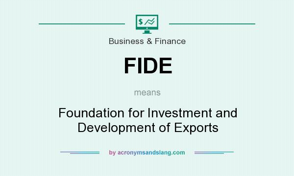What does FIDE mean? It stands for Foundation for Investment and Development of Exports