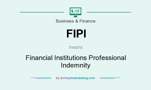 What does FIPI mean? It stands for Financial Institutions Professional Indemnity