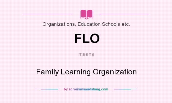 What does FLO mean? It stands for Family Learning Organization