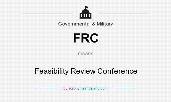 What does FRC mean? It stands for Feasibility Review Conference