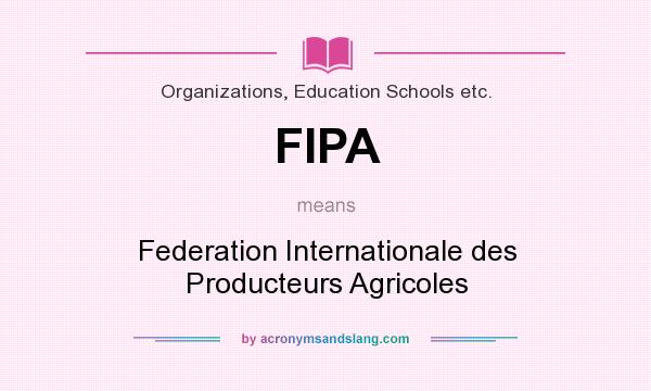 What does FIPA mean? It stands for Federation Internationale des Producteurs Agricoles