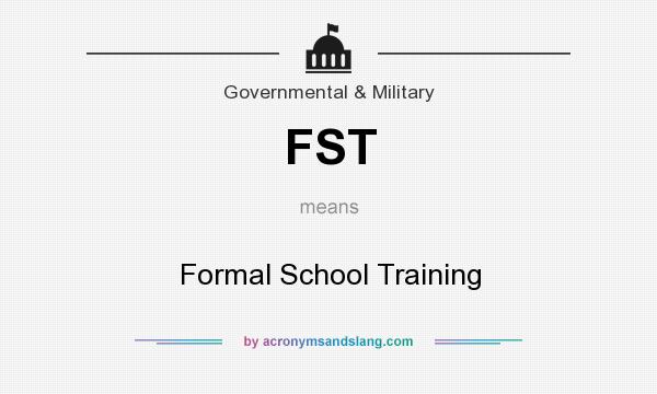 What does FST mean? It stands for Formal School Training