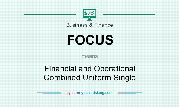 What does FOCUS mean? It stands for Financial and Operational Combined Uniform Single