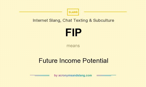 What does FIP mean? It stands for Future Income Potential