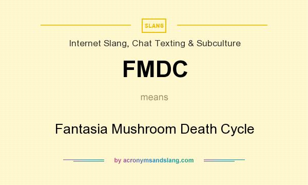What does FMDC mean? It stands for Fantasia Mushroom Death Cycle
