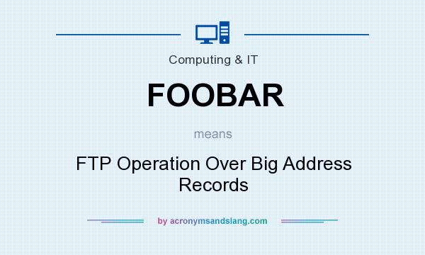 What does FOOBAR mean? It stands for FTP Operation Over Big Address Records