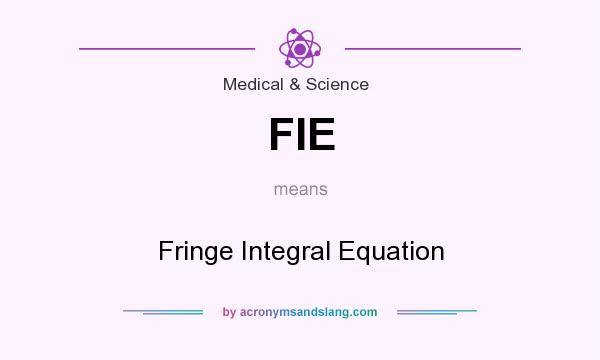 What does FIE mean? It stands for Fringe Integral Equation