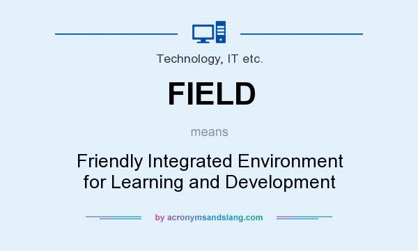 What does FIELD mean? It stands for Friendly Integrated Environment for Learning and Development