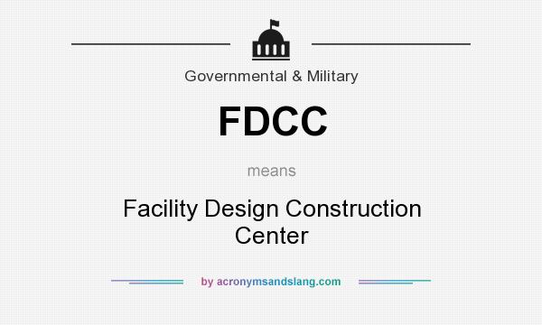 What does FDCC mean? It stands for Facility Design Construction Center
