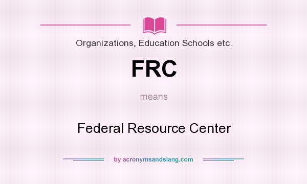 What does FRC mean? It stands for Federal Resource Center