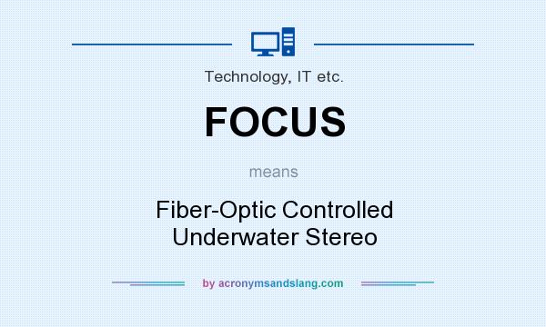 What does FOCUS mean? It stands for Fiber-Optic Controlled Underwater Stereo