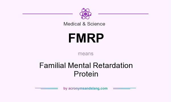 What does FMRP mean? It stands for Familial Mental Retardation Protein