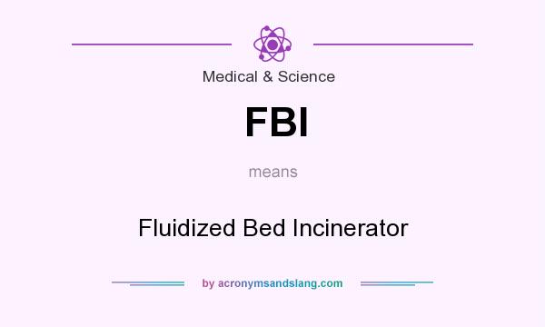 What does FBI mean? It stands for Fluidized Bed Incinerator