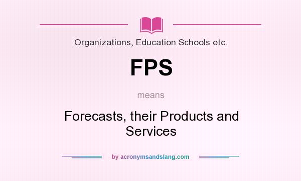 What does FPS mean? It stands for Forecasts, their Products and Services