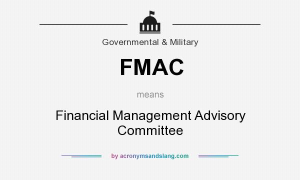 What does FMAC mean? It stands for Financial Management Advisory Committee