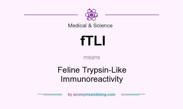 What does fTLI mean? It stands for Feline Trypsin-Like Immunoreactivity