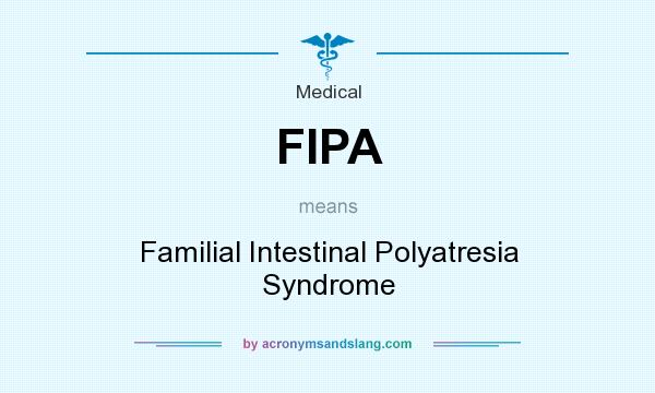 What does FIPA mean? It stands for Familial Intestinal Polyatresia Syndrome