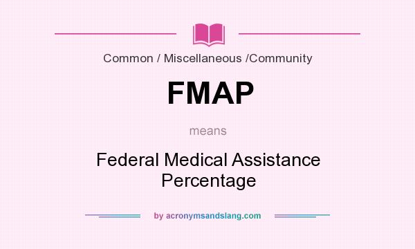 What does FMAP mean? It stands for Federal Medical Assistance Percentage