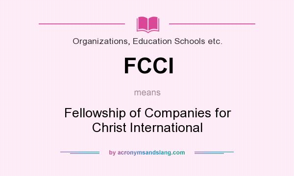 What does FCCI mean? It stands for Fellowship of Companies for Christ International