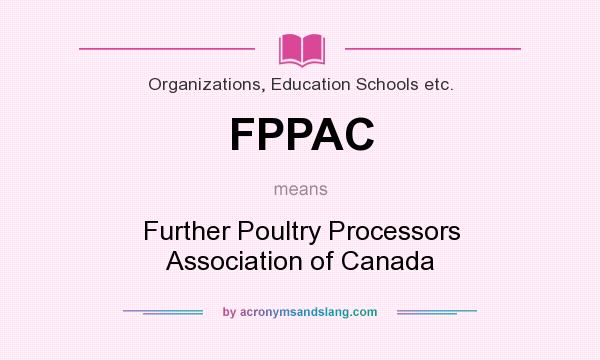 What does FPPAC mean? It stands for Further Poultry Processors Association of Canada