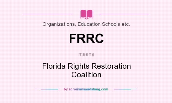 What does FRRC mean? It stands for Florida Rights Restoration Coalition